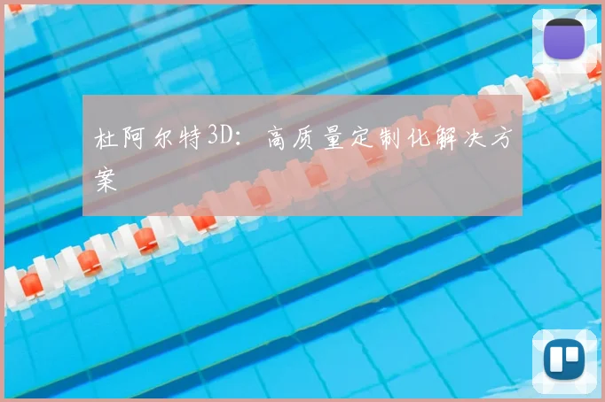 杜阿尔特3D：高质量定制化解决方案