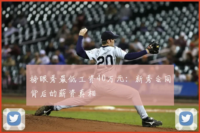 榜眼秀最低工资40万元:新秀合同背后的薪资真相