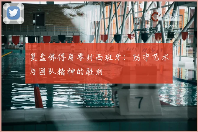 复盘佛得角零封西班牙：防守艺术与团队精神的胜利