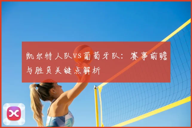 凯尔特人队vs葡萄牙队：赛事前瞻与胜负关键点解析